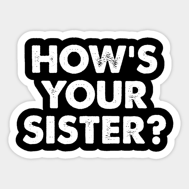 How's Your Sister Sticker by oskibunde